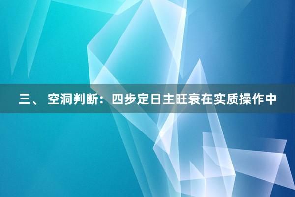 三、 空洞判断：四步定日主旺衰在实质操作中